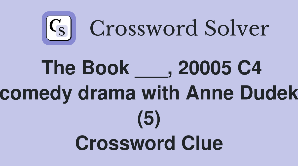 The Book ___, 20005 C4 comedy drama with Anne Dudek (5) Crossword